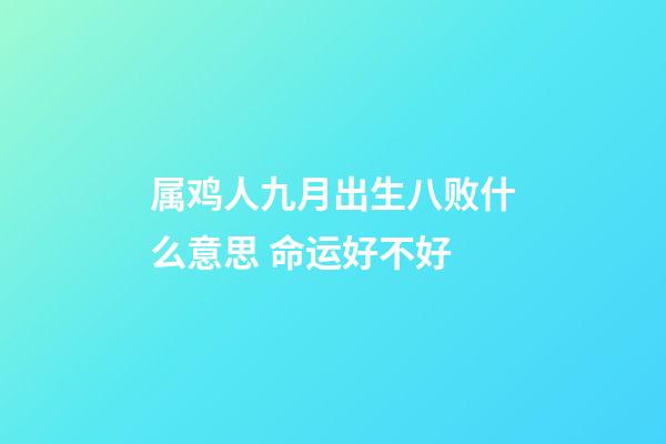 属鸡人九月出生八败什么意思 命运好不好